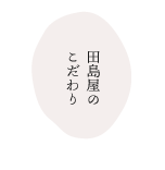 田島屋のこだわり